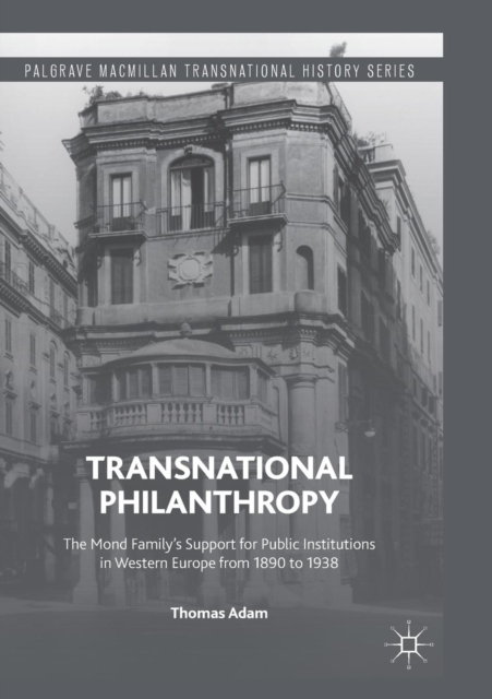 Transnational Philanthropy : The Mond Family’s Support for Public Institutions in Western Europe from 1890 to 1938, Paperback / softback Book