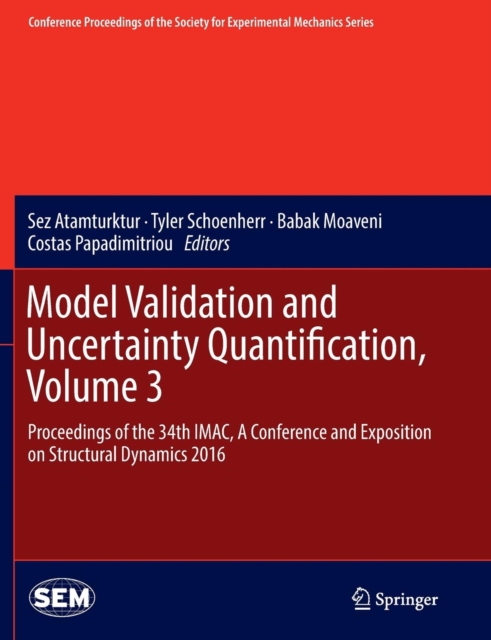 Model Validation and Uncertainty Quantification, Volume 3 : Proceedings of the 34th IMAC, A Conference and Exposition on Structural Dynamics 2016, Paperback / softback Book