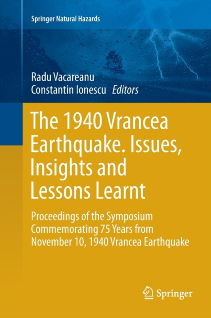 The 1940 Vrancea Earthquake. Issues, Insights and Lessons Learnt : Proceedings of the Symposium Commemorating 75 Years from November 10, 1940 Vrancea Earthquake, Paperback / softback Book