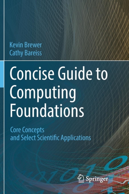 Concise Guide to Computing Foundations : Core Concepts and Select Scientific Applications, Paperback / softback Book