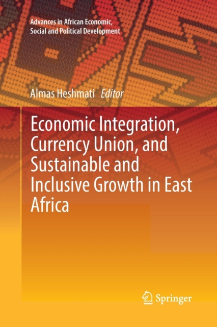 Economic Integration, Currency Union, and Sustainable and Inclusive Growth in East Africa, Paperback / softback Book