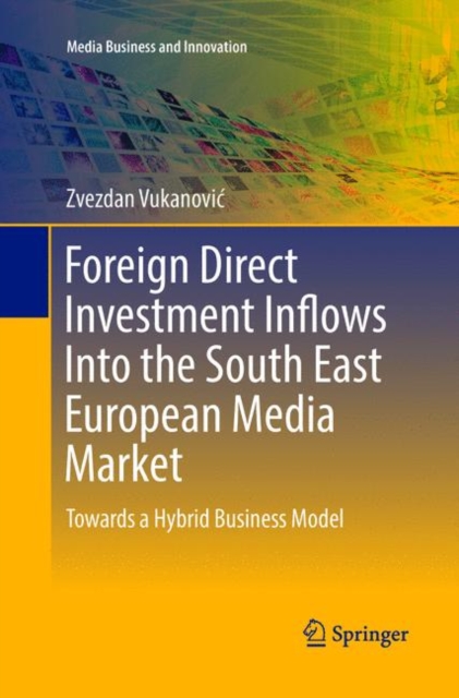 Foreign Direct Investment Inflows Into the South East European Media Market : Towards a Hybrid Business Model, Paperback / softback Book
