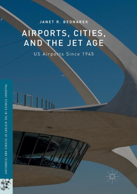 Airports, Cities, and the Jet Age : US Airports Since 1945, Paperback / softback Book