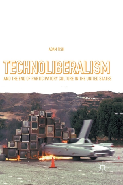 Technoliberalism and the End of Participatory Culture in the United States, Paperback / softback Book