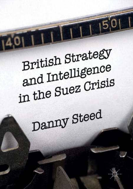 British Strategy and Intelligence in the Suez Crisis, Paperback / softback Book