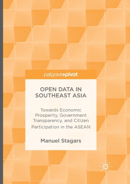 Open Data in Southeast Asia : Towards Economic Prosperity, Government Transparency, and Citizen Participation in the ASEAN, Paperback / softback Book