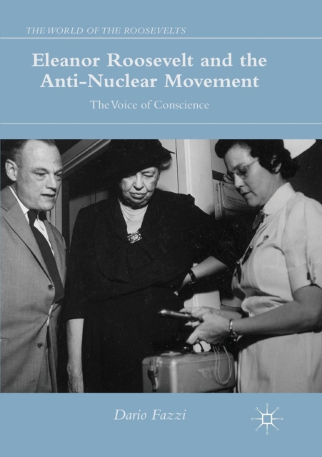 Eleanor Roosevelt and the Anti-Nuclear Movement : The Voice of Conscience, Paperback / softback Book