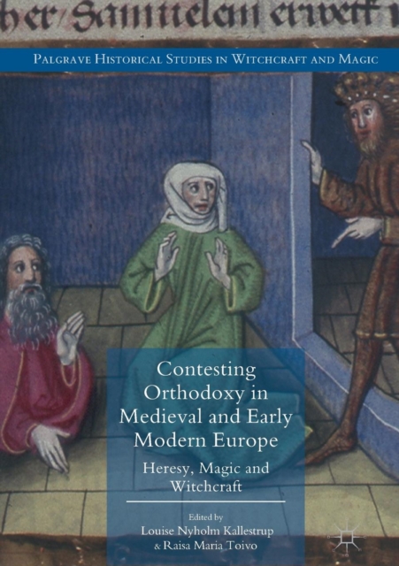 Contesting Orthodoxy in Medieval and Early Modern Europe : Heresy, Magic and Witchcraft, Paperback / softback Book