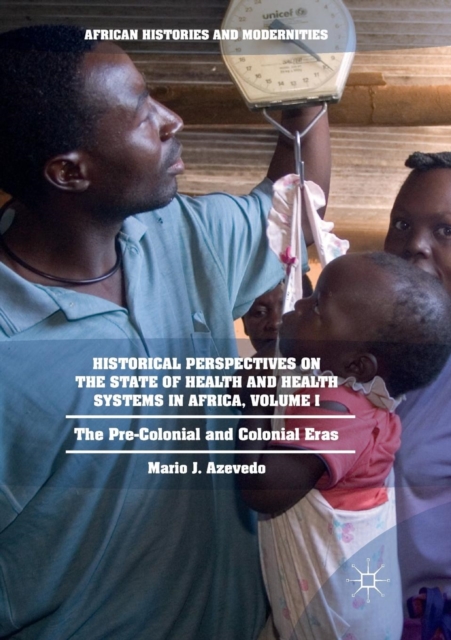 Historical Perspectives on the State of Health and Health Systems in Africa, Volume I : The Pre-Colonial and Colonial Eras, Paperback / softback Book