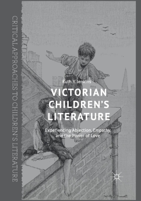 Victorian Children’s Literature : Experiencing Abjection, Empathy, and the Power of Love, Paperback / softback Book