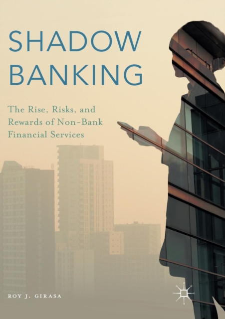 Shadow Banking : The Rise, Risks, and Rewards of Non-Bank Financial Services, Paperback / softback Book