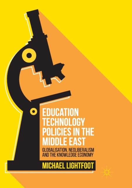 Education Technology Policies in the Middle East : Globalisation, Neoliberalism and the Knowledge Economy, Paperback / softback Book