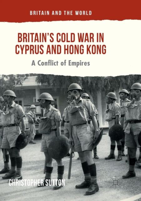 Britain’s Cold War in Cyprus and Hong Kong : A Conflict of Empires, Paperback / softback Book