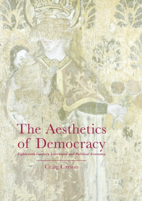 The Aesthetics of Democracy : Eighteenth-Century Literature and Political Economy, Paperback / softback Book