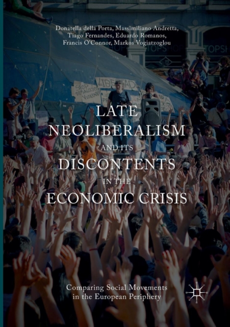 Late Neoliberalism and its Discontents in the Economic Crisis : Comparing Social Movements in the European Periphery, Paperback / softback Book