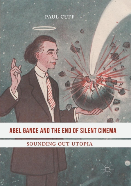 Abel Gance and the End of Silent Cinema : Sounding out Utopia, Paperback / softback Book
