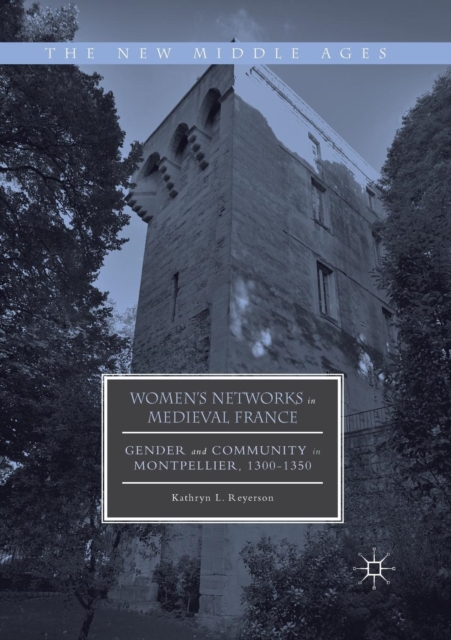 Women's Networks in Medieval France : Gender and Community in Montpellier, 1300-1350, Paperback / softback Book