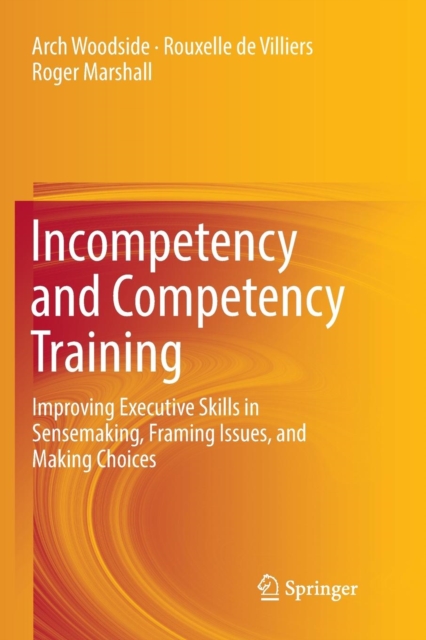 Incompetency and Competency Training : Improving Executive Skills in Sensemaking, Framing Issues, and Making Choices, Paperback / softback Book