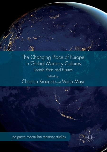 The Changing Place of Europe in Global Memory Cultures : Usable Pasts and Futures, Paperback / softback Book