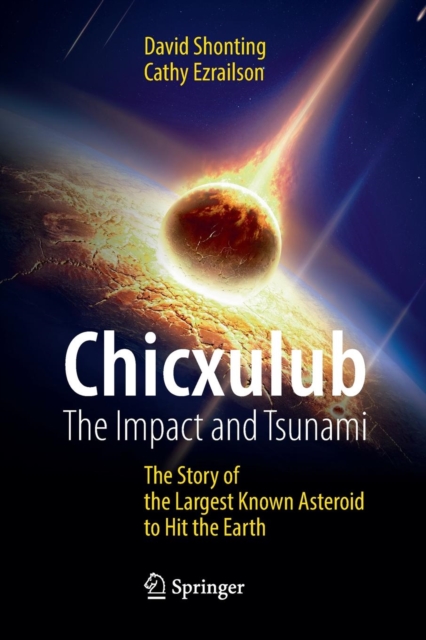 Chicxulub: The Impact and Tsunami : The Story of the Largest Known Asteroid to Hit the Earth, Paperback / softback Book