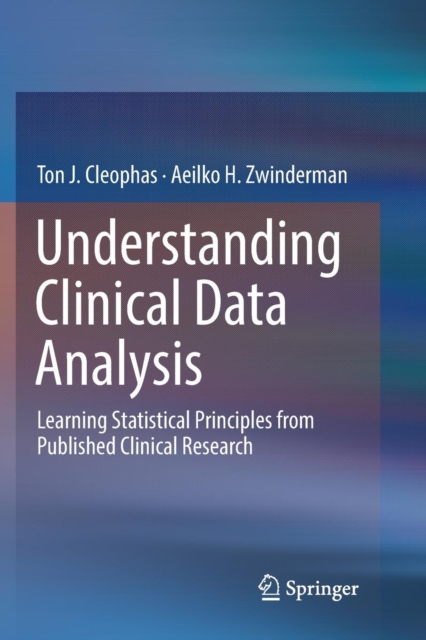 Understanding Clinical Data Analysis : Learning Statistical Principles from Published Clinical Research, Paperback / softback Book