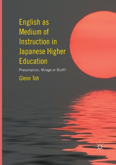 English as Medium of Instruction in Japanese Higher Education : Presumption, Mirage or Bluff?, Paperback / softback Book