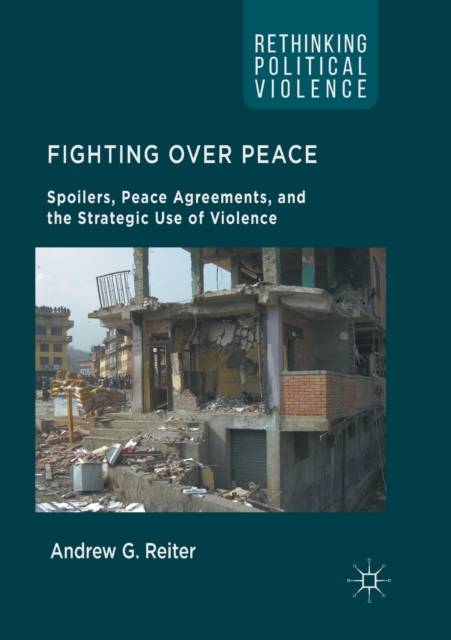 Fighting Over Peace : Spoilers, Peace Agreements, and the Strategic Use of Violence, Paperback / softback Book