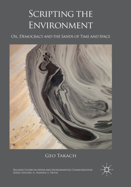 Scripting the Environment : Oil, Democracy and the Sands of Time and Space, Paperback / softback Book