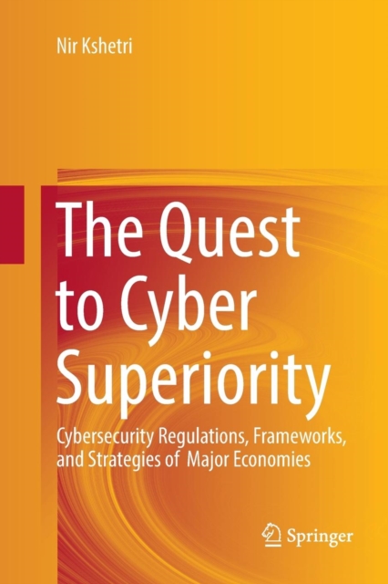 The Quest to Cyber Superiority : Cybersecurity Regulations, Frameworks, and Strategies of  Major Economies, Paperback / softback Book