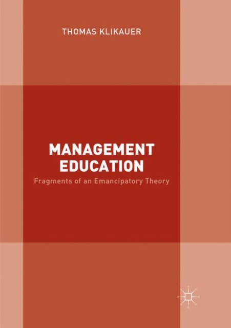 Management Education : Fragments of an Emancipatory Theory, Paperback / softback Book