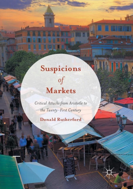 Suspicions of Markets : Critical Attacks from Aristotle to the Twenty-First Century, Paperback / softback Book