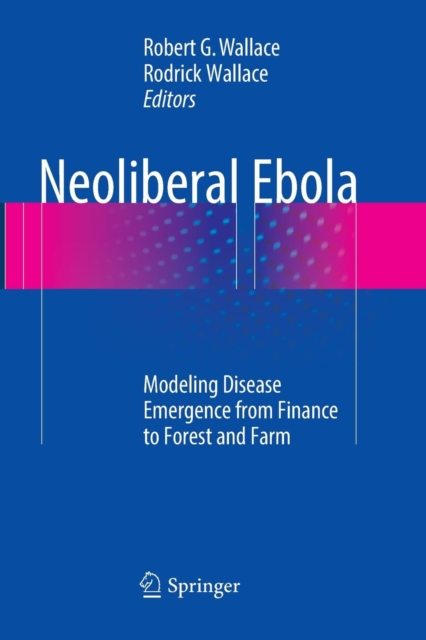Neoliberal Ebola : Modeling Disease Emergence from Finance to Forest and Farm, Paperback / softback Book