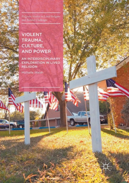 Violent Trauma, Culture, and Power : An Interdisciplinary Exploration in Lived Religion, Paperback / softback Book