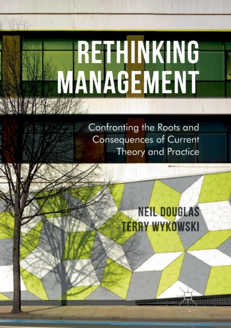Rethinking Management : Confronting the Roots and Consequences of Current Theory and Practice, Paperback / softback Book