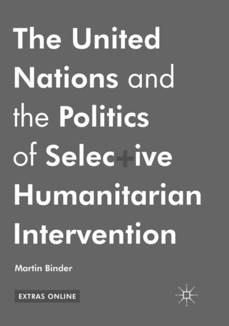 The United Nations and the Politics of Selective Humanitarian Intervention, Paperback / softback Book