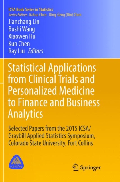 Statistical Applications from Clinical Trials and Personalized Medicine to Finance and Business Analytics : Selected Papers from the 2015 ICSA/Graybill Applied Statistics Symposium, Colorado State Uni, Paperback / softback Book