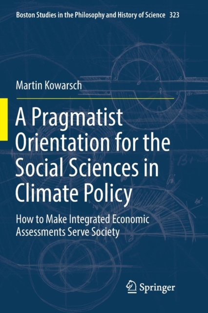 A Pragmatist Orientation for the Social Sciences in Climate Policy : How to Make Integrated Economic Assessments Serve Society, Paperback / softback Book