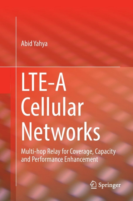 LTE-A Cellular Networks : Multi-hop Relay for Coverage, Capacity and Performance Enhancement, Paperback / softback Book
