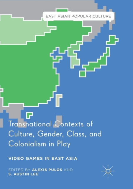 Transnational Contexts of Culture, Gender, Class, and Colonialism in Play : Video Games in East Asia, Paperback / softback Book