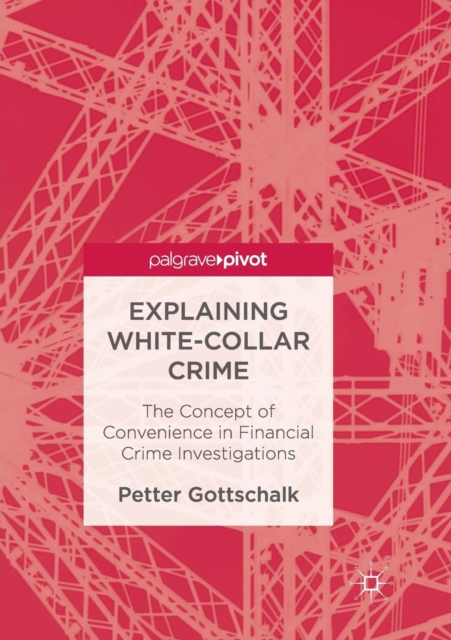 Explaining White-Collar Crime : The Concept of Convenience in Financial Crime Investigations, Paperback / softback Book