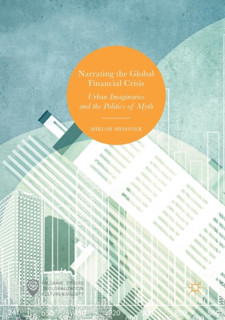 Narrating the Global Financial Crisis : Urban Imaginaries and the Politics of Myth, Paperback / softback Book