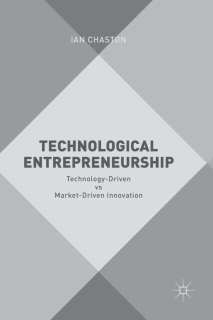 Technological Entrepreneurship : Technology-Driven vs Market-Driven Innovation, Paperback / softback Book