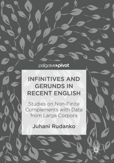 Infinitives and Gerunds in Recent English : Studies on Non-Finite Complements with Data from Large Corpora, Paperback / softback Book