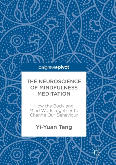 The Neuroscience of Mindfulness Meditation : How the Body and Mind Work Together to Change Our Behaviour, Paperback / softback Book