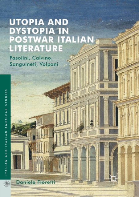 Utopia and Dystopia in Postwar Italian Literature : Pasolini, Calvino, Sanguineti, Volponi, Paperback / softback Book