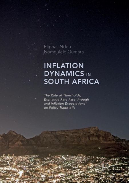 Inflation Dynamics in South Africa : The Role of Thresholds, Exchange Rate Pass-through and Inflation Expectations on Policy Trade-offs, Paperback / softback Book