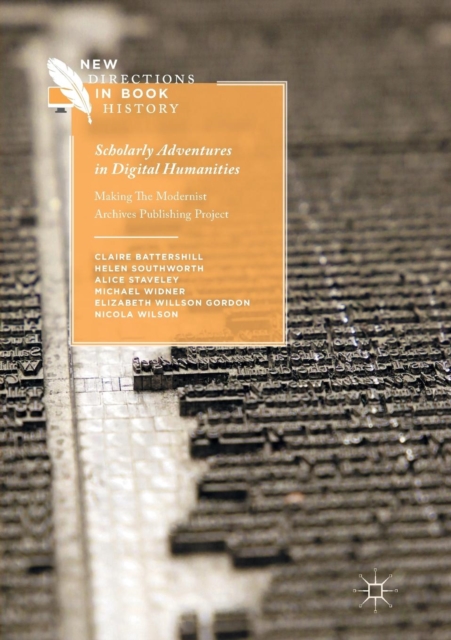 Scholarly Adventures in Digital Humanities : Making The Modernist Archives Publishing Project, Paperback / softback Book