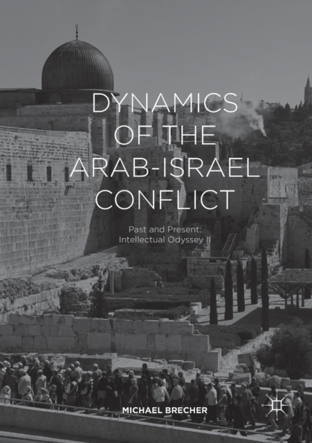 Dynamics of the Arab-Israel Conflict : Past and Present: Intellectual Odyssey II, Paperback / softback Book