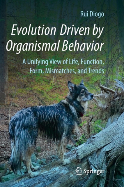 Evolution Driven by Organismal Behavior : A Unifying View of Life, Function, Form, Mismatches and Trends, Paperback / softback Book