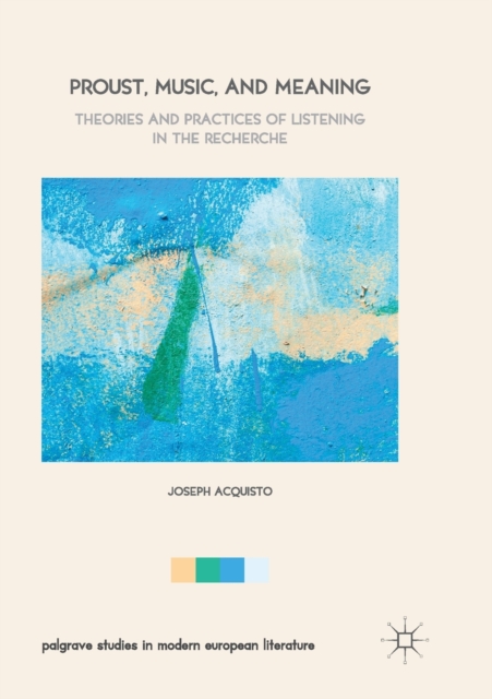 Proust, Music, and Meaning : Theories and Practices of Listening in the Recherche, Paperback / softback Book
